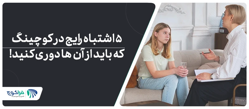 ۵ اشتباه رایج در کوچینگ که باید از آن‌ها دوری کنید!
